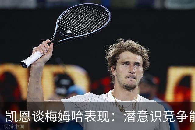 凯恩谈梅姆哈表现：潜意识竞争能帮我提升水平，这就是世界杯舞台