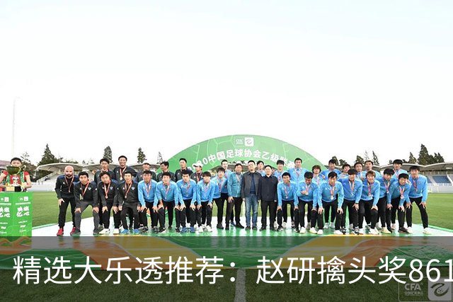 精选大乐透推荐：赵研擒头奖861万 3大专家中51万