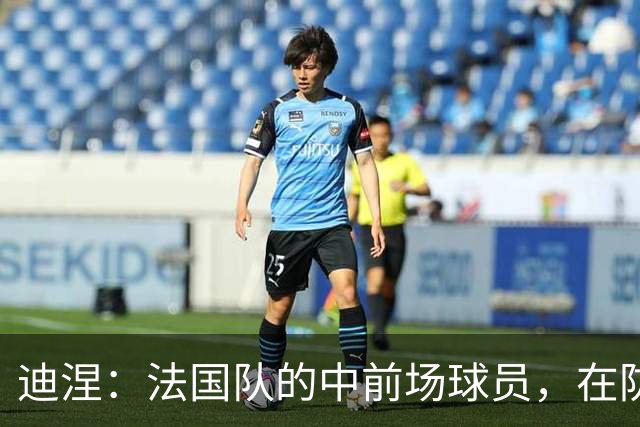 迪涅：法国队的中前场球员，在防守端也尽心尽力